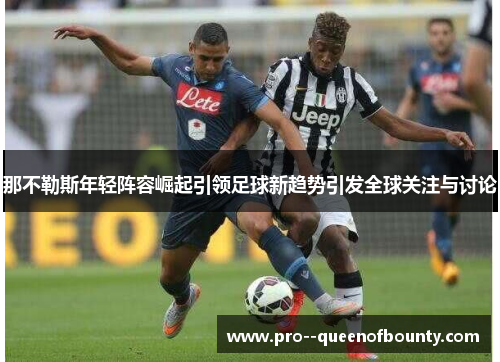 那不勒斯年轻阵容崛起引领足球新趋势引发全球关注与讨论