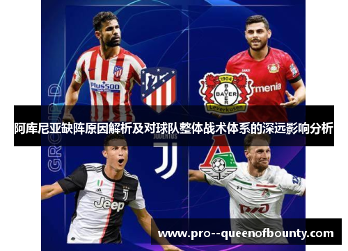 阿库尼亚缺阵原因解析及对球队整体战术体系的深远影响分析 阿库尼亚缺阵原因解析及对球队整体战术体系的深远影响分析