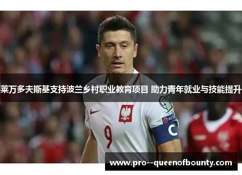 莱万多夫斯基支持波兰乡村职业教育项目 助力青年就业与技能提升