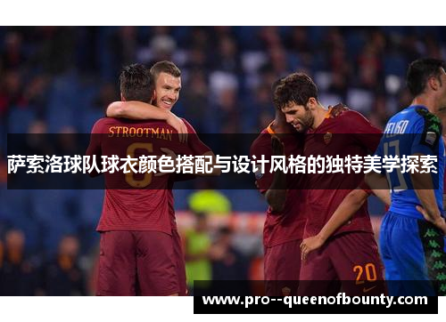 萨索洛球队球衣颜色搭配与设计风格的独特美学探索 萨索洛球队球衣颜色搭配与设计风格的独特美学探索