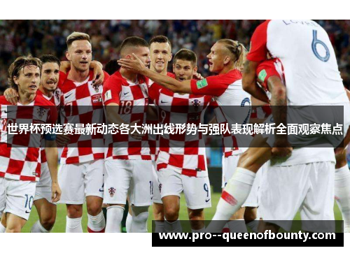 世界杯预选赛最新动态各大洲出线形势与强队表现解析全面观察焦点