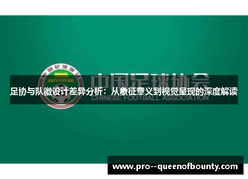足协与队徽设计差异分析：从象征意义到视觉呈现的深度解读