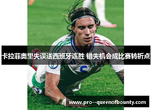 卡拉菲奥里失误送西班牙连胜 错失机会成比赛转折点 卡拉菲奥里失误送西班牙连胜 错失机会成比赛转折点