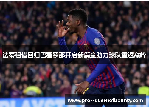 法蒂租借回归巴塞罗那开启新篇章助力球队重返巅峰 法蒂租借回归巴塞罗那开启新篇章助力球队重返巅峰