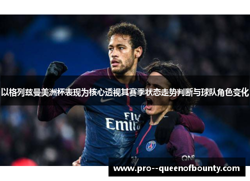 以格列兹曼美洲杯表现为核心透视其赛季状态走势判断与球队角色变化